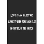 LOVE IS AN ELECTRIC BLANKET WITH SOMEBODY ELSE IN CONTROL OF THE SWITCH FUNNY QUOTES VALENTINE DAY GIFT: FUNNY VALENTINES DAY GIFT FOR HER-LINED JOURN