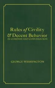 Rules of Civility & Decent Behavior In Company and Conversation by George Washin