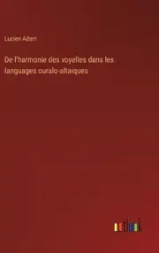 De l'harmonie des voyelles dans les languages ouralo-altaiques by Lucien Adam Ha