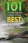 101 Ways to Be Your Own Best Friend: A Guide to the Art of Fully Living by Susan