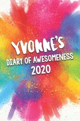 Yvonne’’s Diary of Awesomeness 2020: Unique Personalised Full Year Dated Diary Gift For A Girl Called Yvonne - 185 Pages - 2 Days Per Page - Perfect fo
