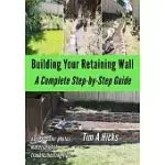 BUILDING YOU RETAINING WALL: A COMPLETE STEP-BY-STEP GUIDE