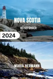 Nova Scotia Reisefhrer 2024: Entdecken Sie die maritime Provinz Kanadas by Maria