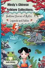 Mindy’s Chinese Folklore Collections: Bedtime Stories of Myths, Legends and Fables