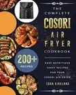 The Complete Cosori Air Fryer Cookbook: 200+ Easy Nutritious Tasty Recipes for Y