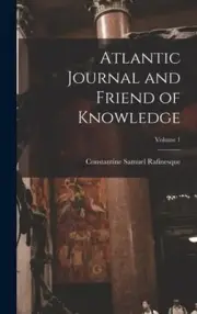 Atlantic Journal and Friend of Knowledge; Volume 1 by Rafinesque: New