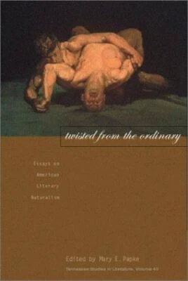Twisted From The Ordinary: Essays On American Literary Naturalism [Volume 40] [T