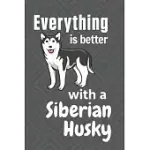 EVERYTHING IS BETTER WITH A SIBERIAN HUSKY: FOR SIBERIAN HUSKY DOG FANS