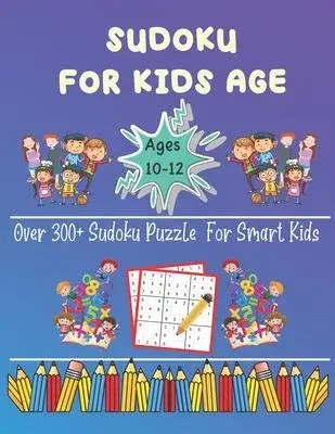 Sudoku for kids age 10-12: Over 300+ Sudoku Puzzle For Smart Kids