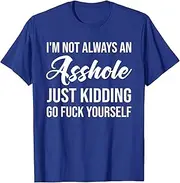 [Elastiau] Im Not Always an Asshole Just Kidding Go Yourself T-Shirt