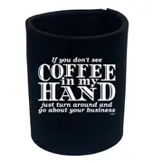 If You Dont See Coffee In My Hand - Funny Novelty Stubby Holder