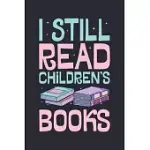 I STILL READ CHILDRENS BOOKS: BOOK LINED NOTEBOOK, JOURNAL, ORGANIZER, DIARY, COMPOSITION NOTEBOOK, GIFTS FOR BOOK LOVERS AND READERS