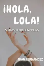 Spanish For Beginners: ¡Hola, Lola! by Juan Fernández: New
