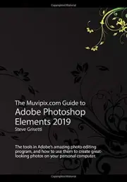 THE MUVIPIX.COM GUIDE TO ADOBE PHOTOSHOP ELEMENTS 2019: By Steve Grisetti *NEW*