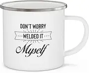 Teegarb Letter Blanket Humorous Don't Worry Welded It Myself Metalworker Turner Enamel Camping Mug 12oz