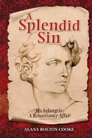 A SPLENDID SIN: MICHELANGELO: A RENAISSANCE AFFAIR By Alana Bolton Cooke **NEW**