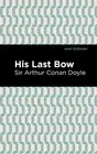His Last Bow: Some Reminiscences of Sherlock Holmes by Arthur Conan, Sir Doyle (