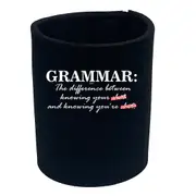 Grammer The Difference Between Knowing - Funny Novelty Stubby Holder