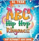 ABC Hip Hop Rhymes: Rap Alphabet Kids Book by Al Tran Hardcover Book