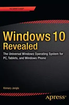 Windows 10 Revealed: The Universal Windows Operating System for PC, Tablets, and Windows Phone