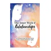 Inner Work of Relationships an Invitation to Your Inner Child & Create A Conscious Relationship Tog As Shown