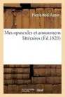 Mes Opuscules Et Amusemens Littraires by Pierre-No?l Famin (French) Paperback Bo