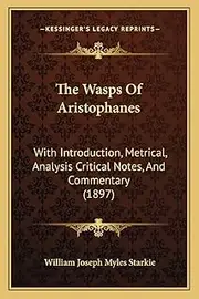 The Wasps Of Aristophanes: With Introduction, Metrical, Analysis Critical Notes, And Commentary (1897)