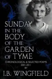 Sunday in the Body of the Garden of Tyme: Chronological & Selected Poems 2001-20
