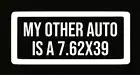 2x MY OTHER AUTO IS A 7.62x39 Vinyl Decal AK47 car truck White 2nd amendment Gun