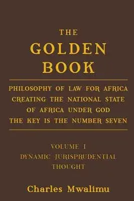 The Golden Book: Philosophy of Law for Africa Creating the National State of Africa Under God the Key Is the Number Seven