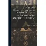 SUPREME CONSTITUTION AND SUPREME STATUTES OF THE ORDER OF KNIGHTS OF PYTHIAS