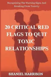 20 Critical Red Flags to Quit Toxic Relationships: Recognizing The Warning Signs