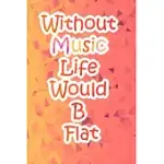 WITHOUT MUSIC LIFE WOULD B FLAT: LINED NOTEBOOK / JOURNAL GIFT, 200 PAGES, 6X9, ORANGE STYLE COVER, MATTE FINISH INSPIRATIONAL QUOTES JOURNAL, NOTEBOO