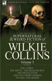 The Collected Supernatural and Weird Fiction of Wilkie Collins: Volume 3-Contain