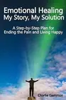 Emotional Healing - My Story, My Solution: Step-by-Step Plan fo by Gammon, Charl