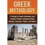 GREEK MYTHOLOGY: A GUIDE TO GREEK MYTHOLOGY AND ANCIENT GREECE INCLUDING GREEK STORIES, HERCULES, TITANS, AND MORE!