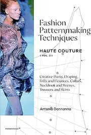 Fashion Patternmaking Techniques: Haute Couture (Vol. 2): Creative Darts, Draping, Frills and Flounces, Collars, Necklines and Sleeves, Trousers and Skirts