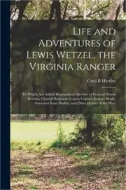 Life and Adventures of Lewis Wetzel, the Virginia Ranger: to Which Are Added Bio