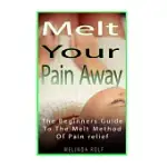 MELT YOUR PAIN AWAY: THE BEGINNERæS GUIDE TO THE MELT METHOD OF PAIN RELIEF