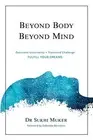 BEYOND BODY BEYOND MIND: OVERCOME UNCERTAINTY, TRANSCEND By Sukhi Muker & Alexis