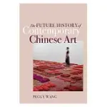 THE FUTURE HISTORY OF CONTEMPORARY CHINESE ART