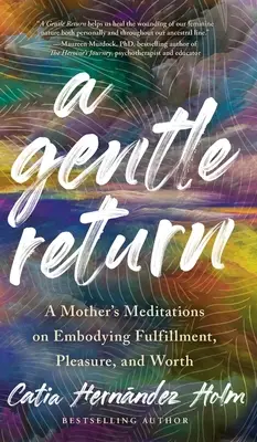 A Gentle Return: A Mother's Meditations on Fulfillment, Pleasure, and Worth