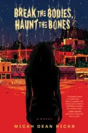 Break the Bodies, Haunt the Bones by Micah Dean Hicks: New