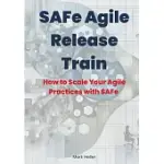SAFE AGILE RELEASE TRAIN: HOW TO SCALE YOUR AGILE PRACTICES WITH SAFE