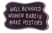 Well Behaved Women - Embroidered Patch