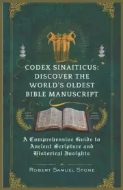 Codex Sinaiticus: DISCOVER THE WORLD'S OLDEST BIBLE MANUSCRIPT: A Comprehensive