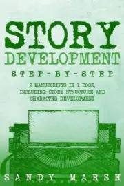 Story Development: Step-by-Step 2 Manuscripts in 1 Book Essential Story