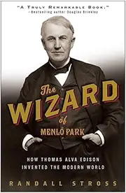 The Wizard of Menlo Park: How Thomas Alva Edison Invented the Modern World
