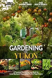 Gardening in Yukon: Gardening Log Book for Canadian Local Backyard Gardeners (Adults and Kids Alike) | Beginner Friendly Crop Diary Gift for Beautiful ... & Vegetables | Raised Bed Planting Journal
