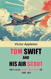 Tom Swift And His Air Scout Or Uncle Sam's Mastery of the Sky by Victor Appleton